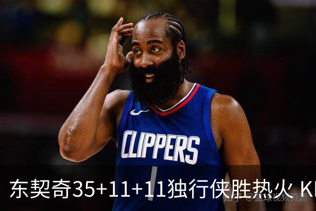 东契奇35+11+11独行侠胜热火 KD35分太阳擒龙