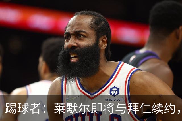 踢球者：莱默尔即将与拜仁续约，双方的薪资分歧已经解决